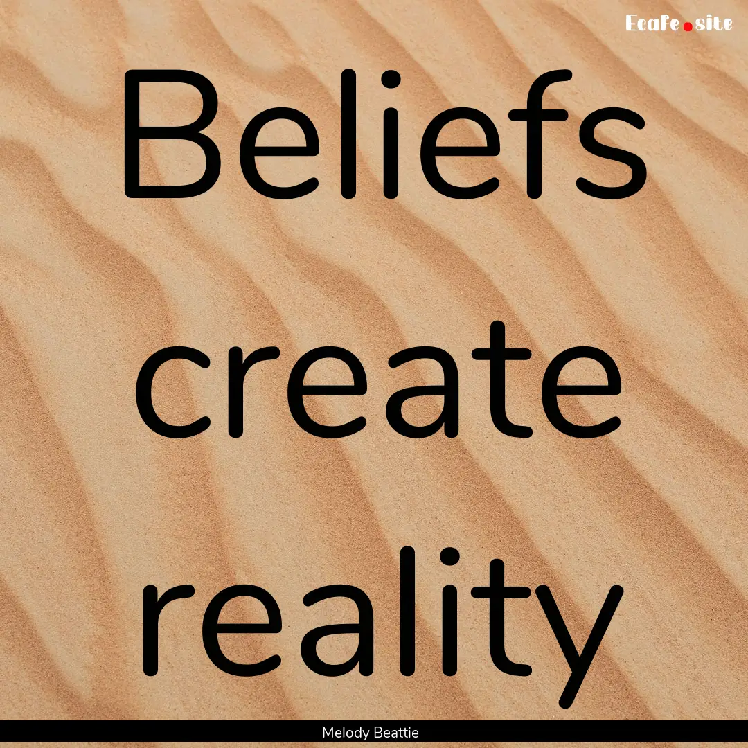 Beliefs create reality : Quote by Melody Beattie