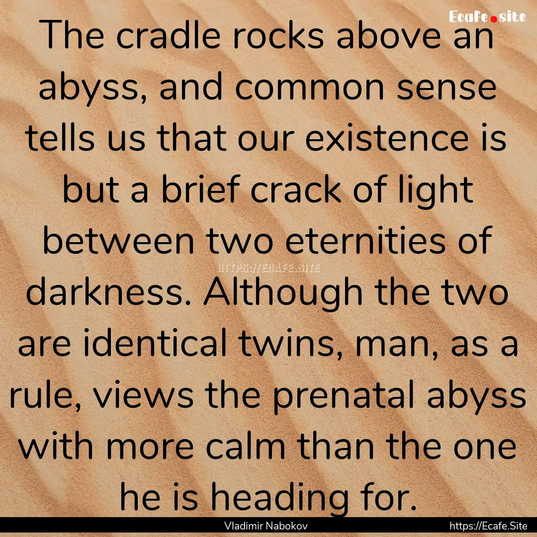 The cradle rocks above an abyss, and common.... : Quote by Vladimir Nabokov