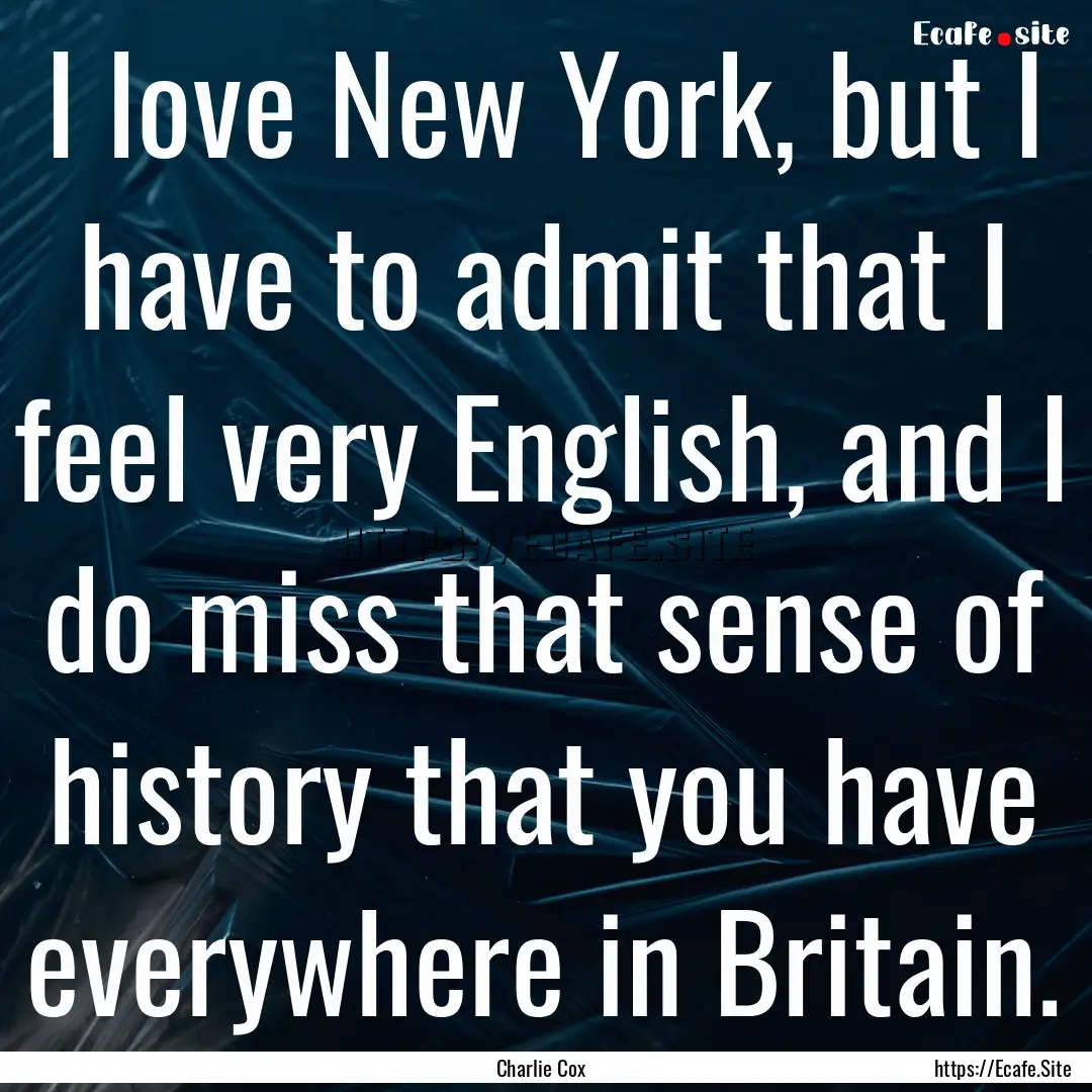 I love New York, but I have to admit that.... : Quote by Charlie Cox