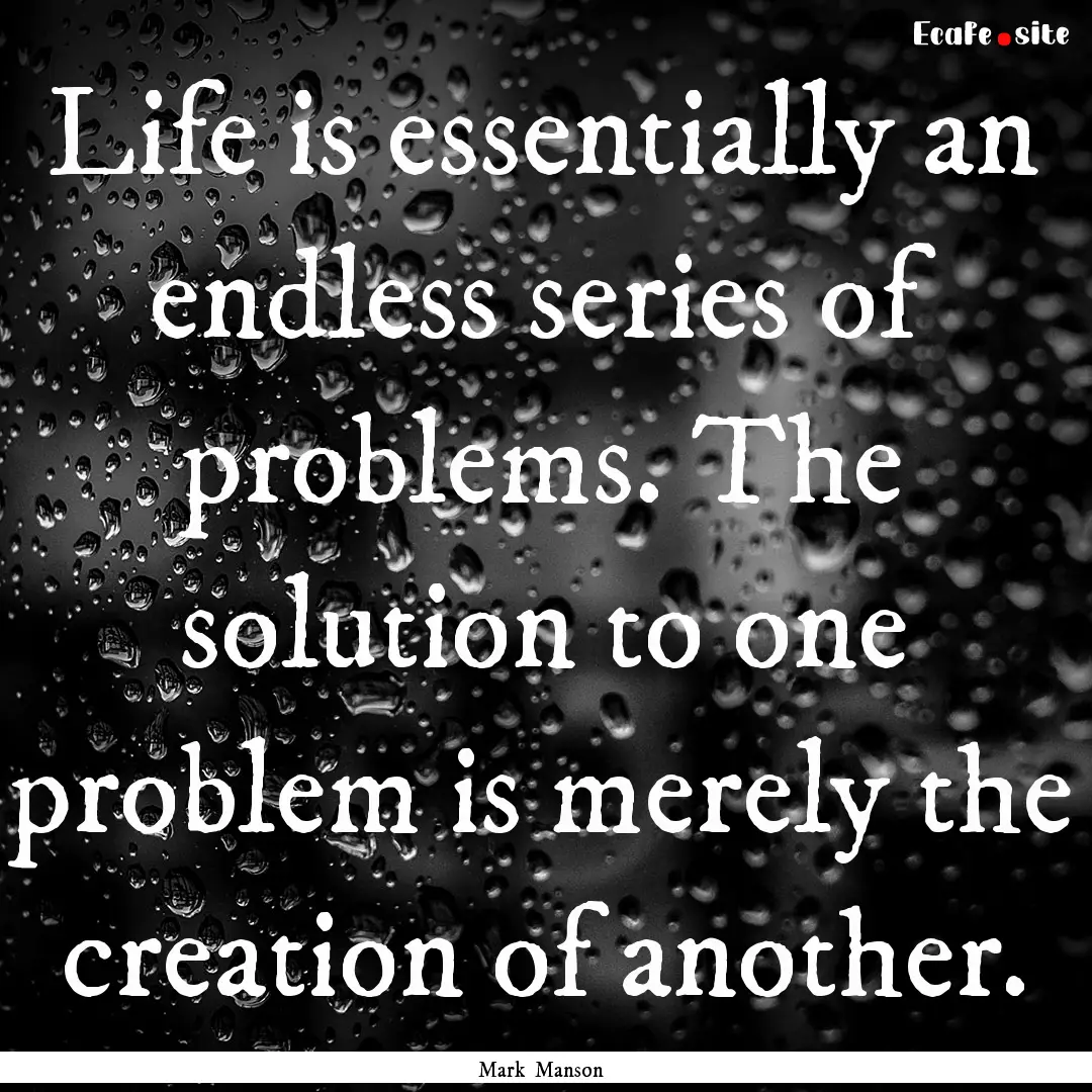 Life is essentially an endless series of.... : Quote by Mark Manson