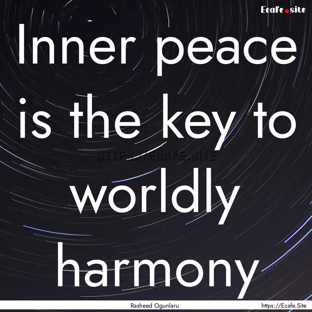 Inner peace is the key to worldly harmony.... : Quote by Rasheed Ogunlaru