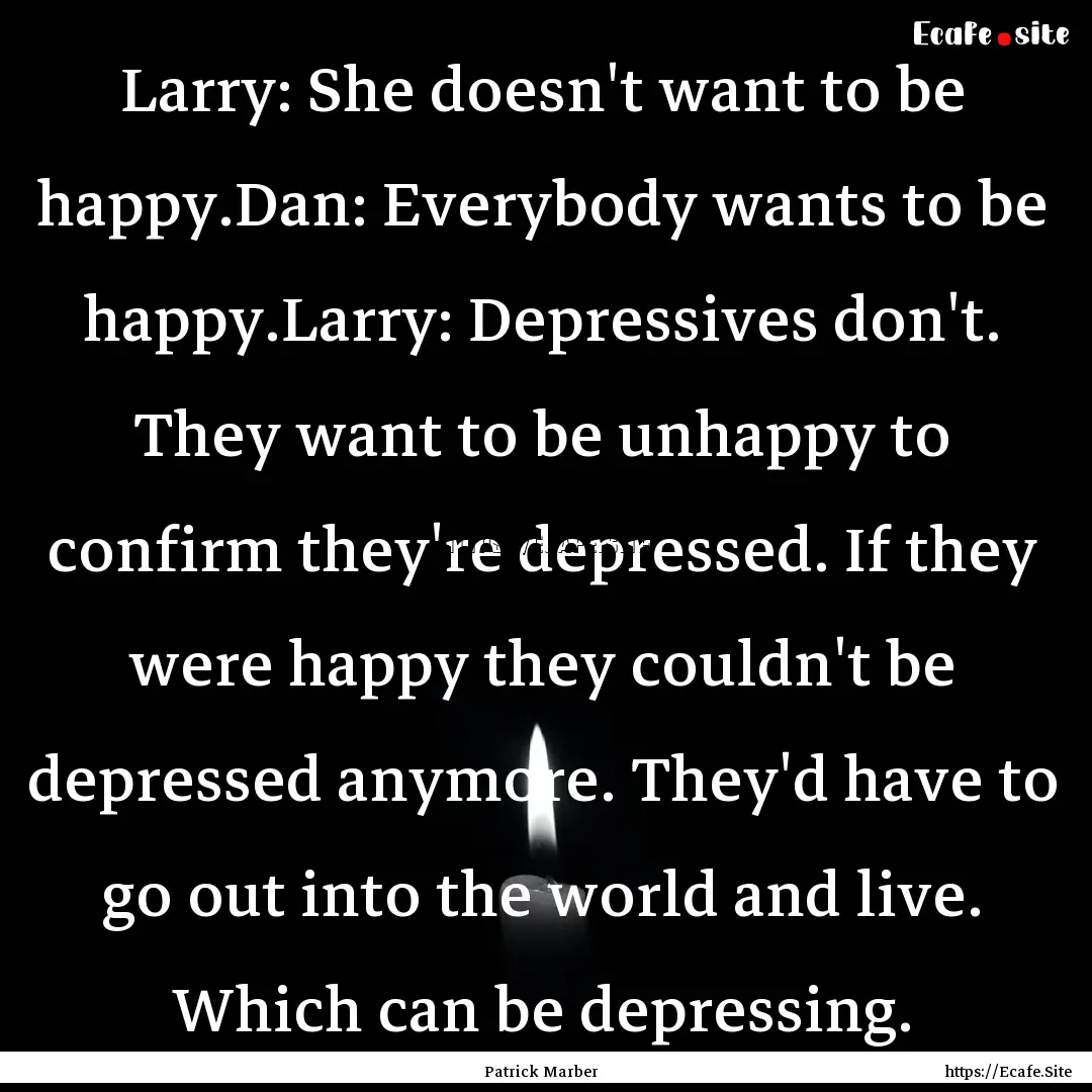 Larry: She doesn't want to be happy.Dan:.... : Quote by Patrick Marber