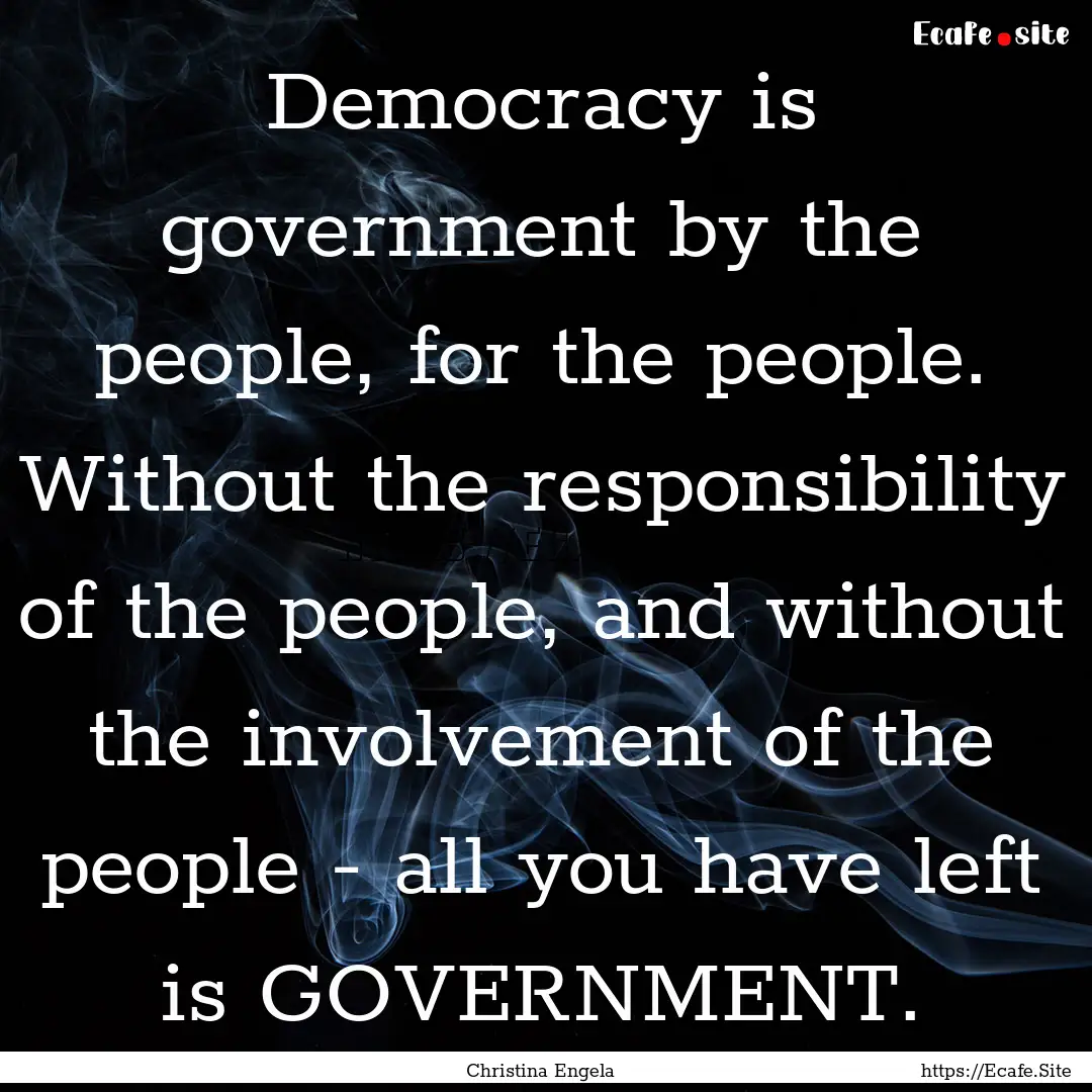 Democracy is government by the people, for.... : Quote by Christina Engela