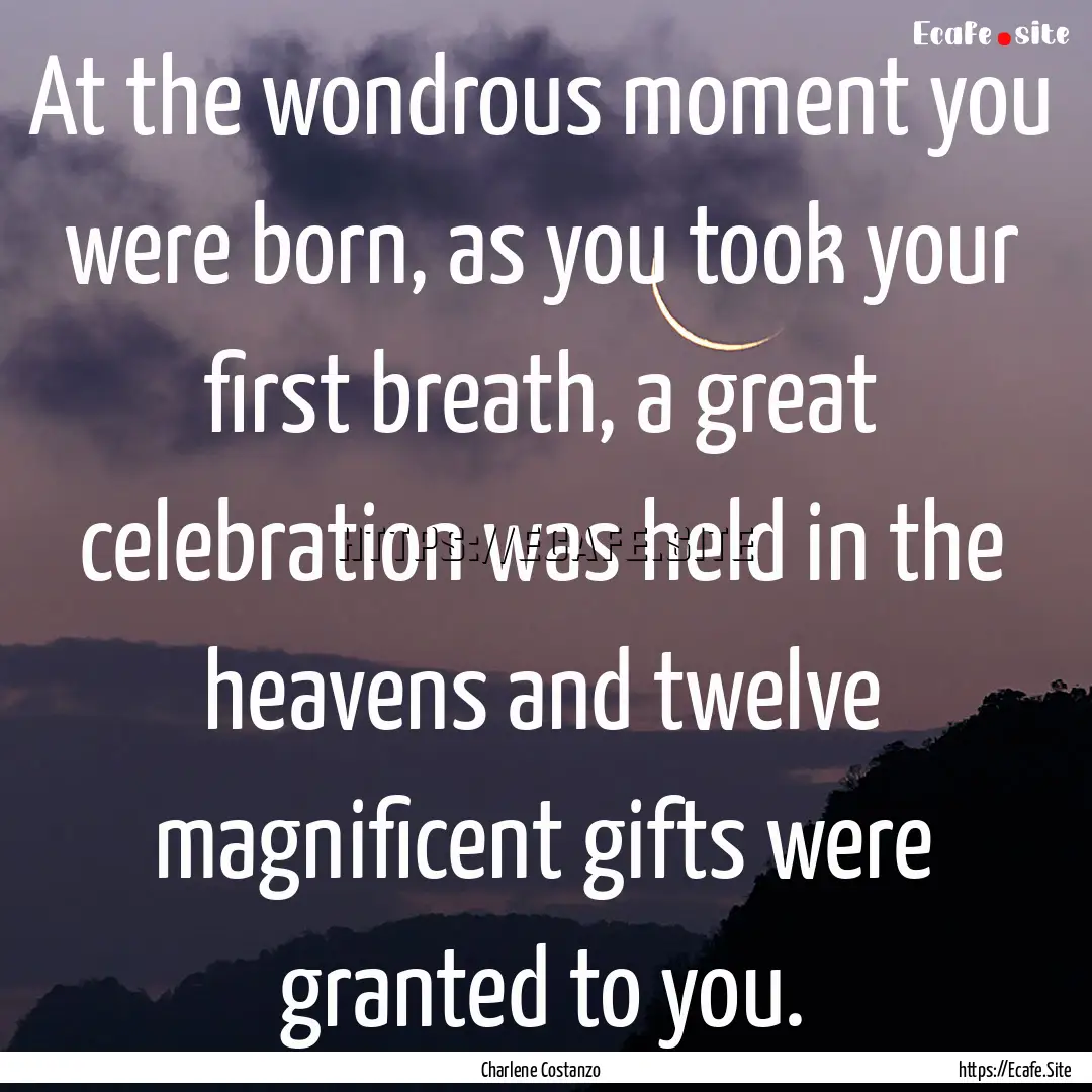 At the wondrous moment you were born, as.... : Quote by Charlene Costanzo