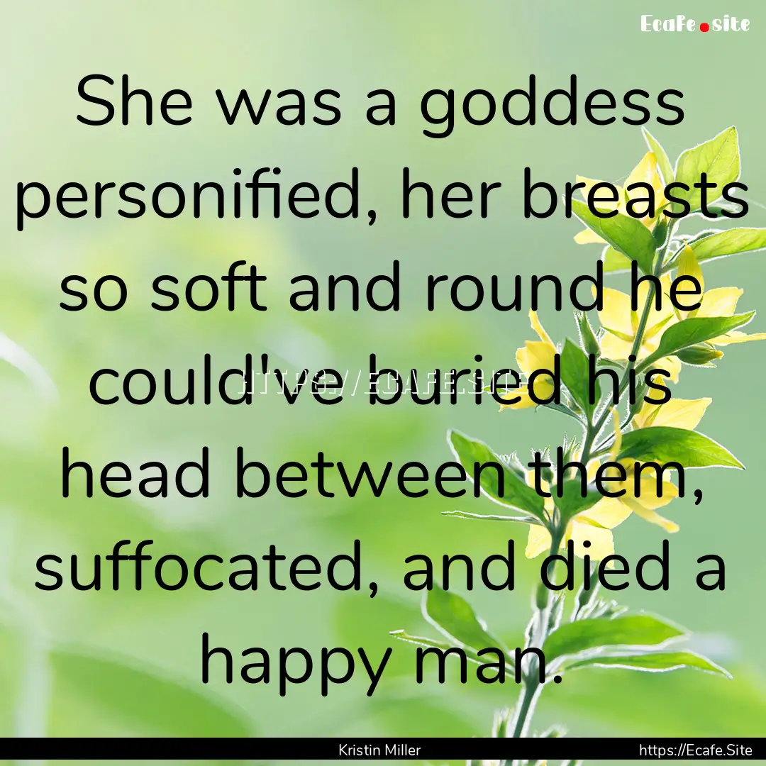 She was a goddess personified, her breasts.... : Quote by Kristin Miller