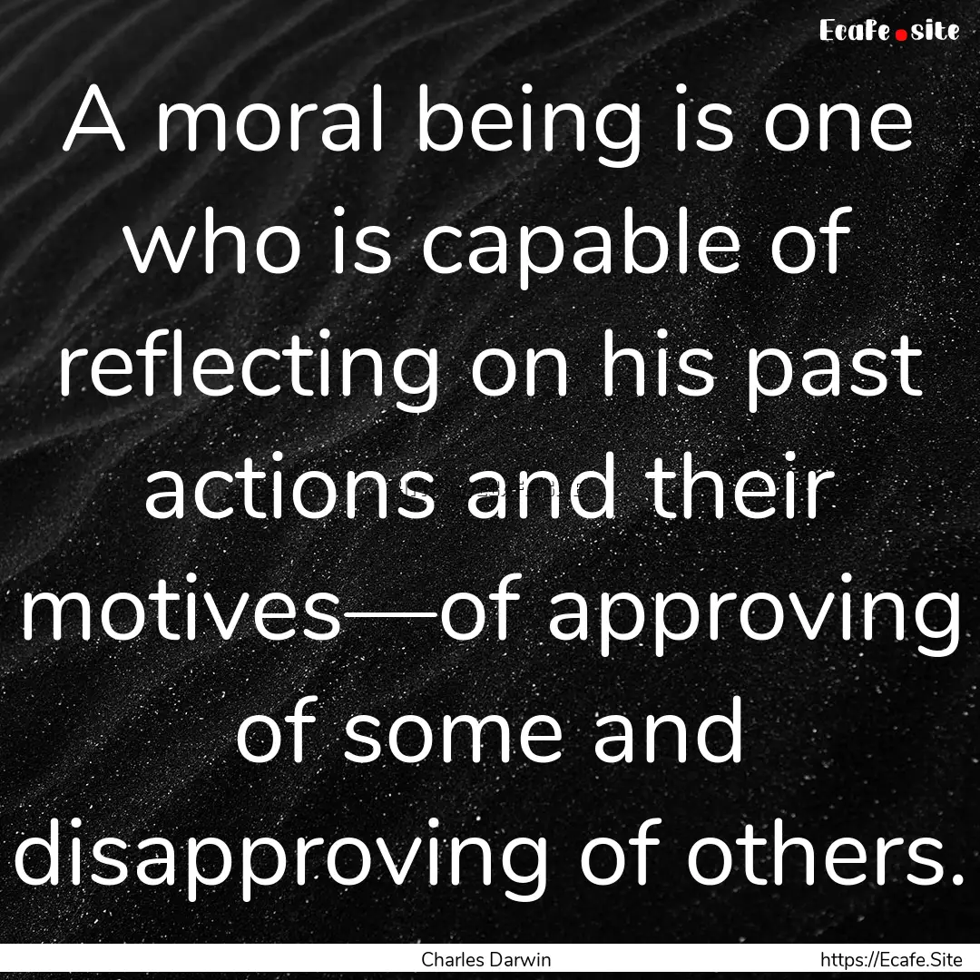 A moral being is one who is capable of reflecting.... : Quote by Charles Darwin