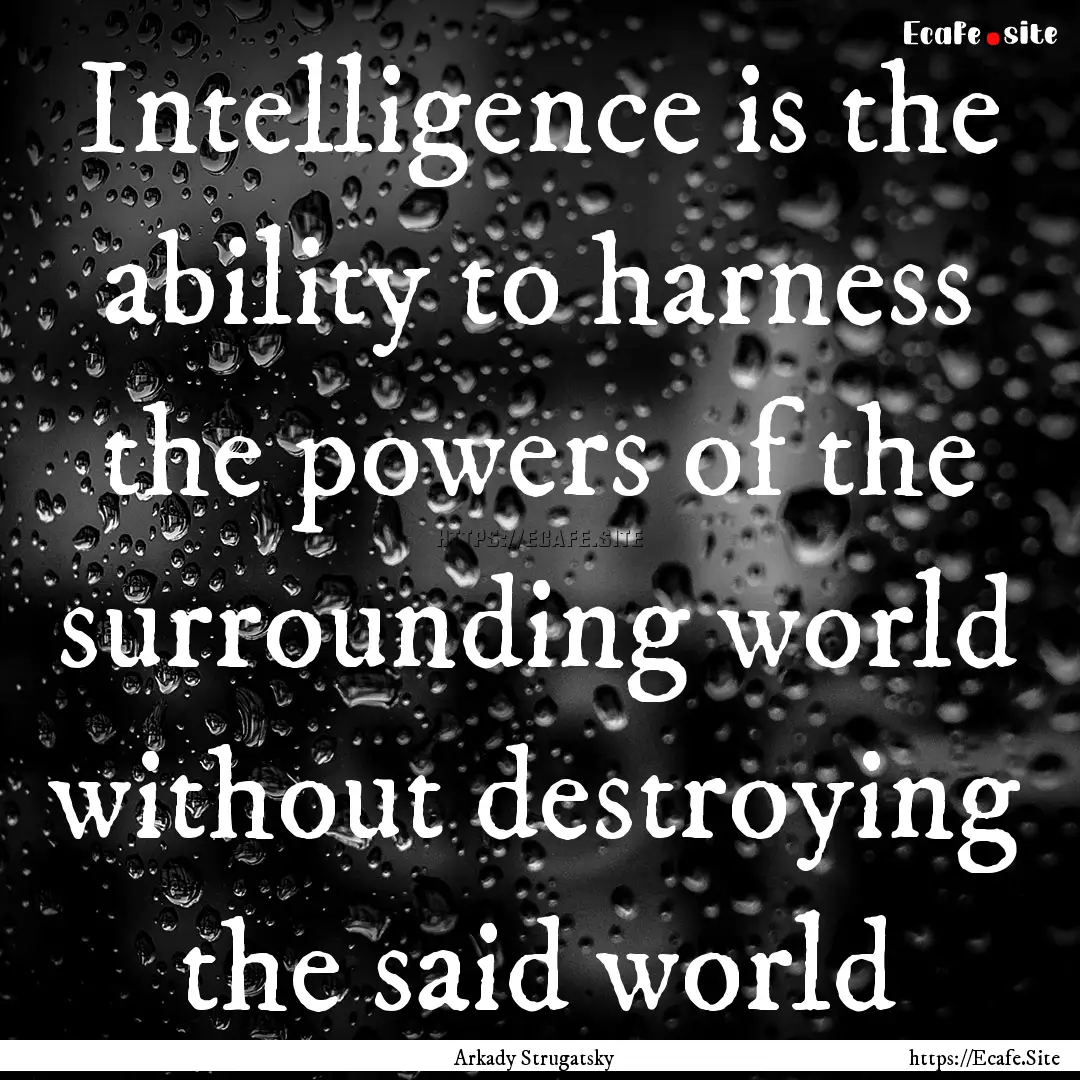 Intelligence is the ability to harness the.... : Quote by Arkady Strugatsky