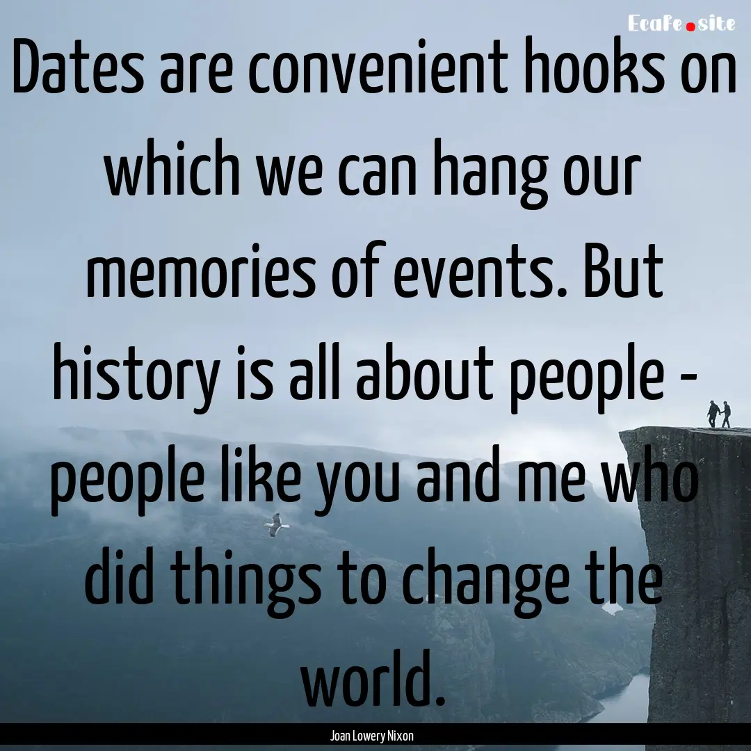 Dates are convenient hooks on which we can.... : Quote by Joan Lowery Nixon