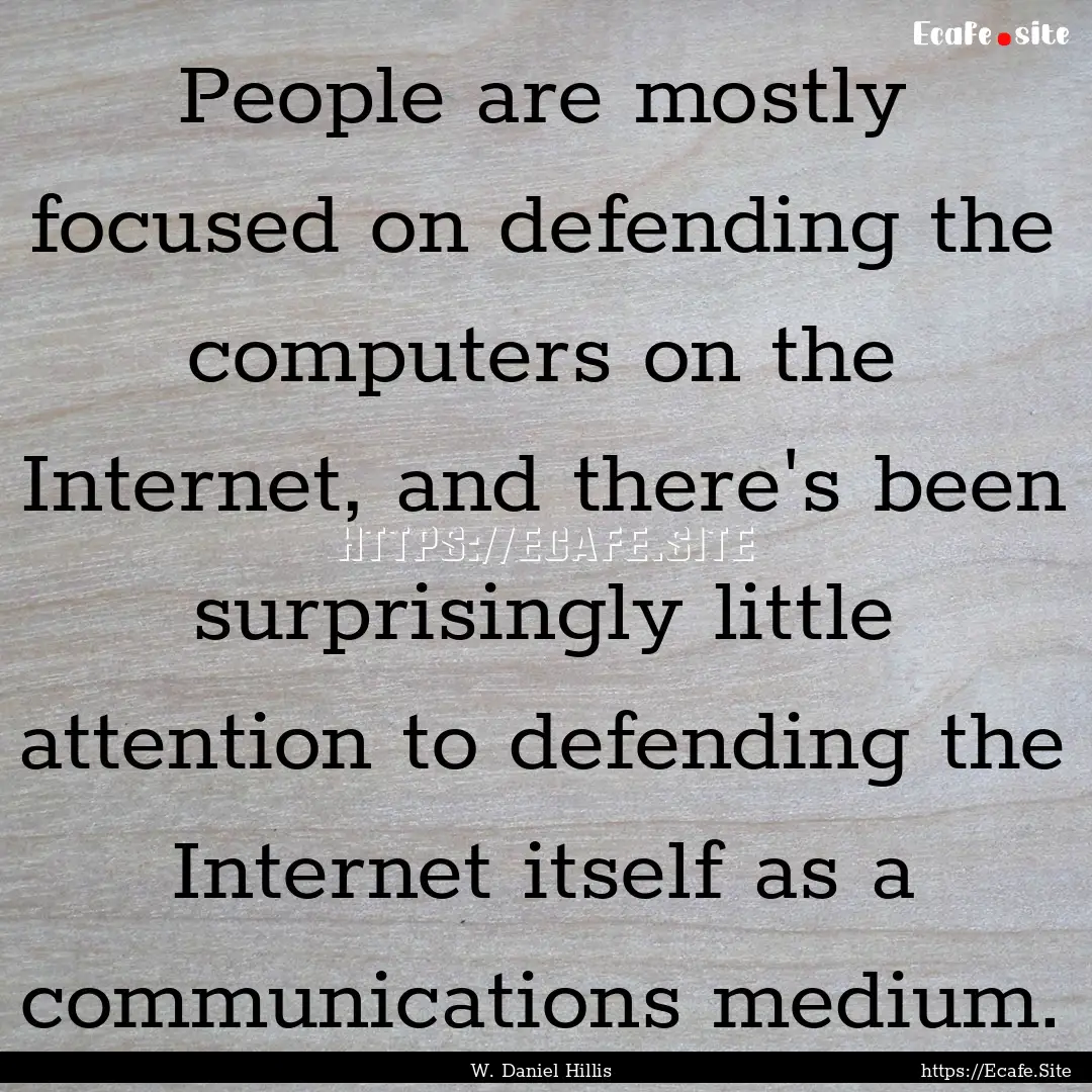 People are mostly focused on defending the.... : Quote by W. Daniel Hillis