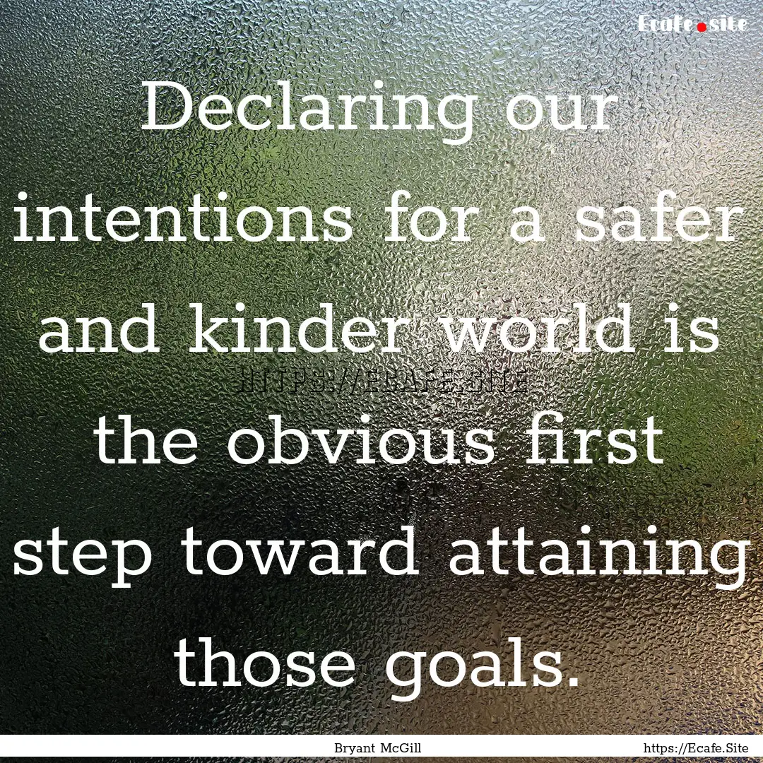 Declaring our intentions for a safer and.... : Quote by Bryant McGill