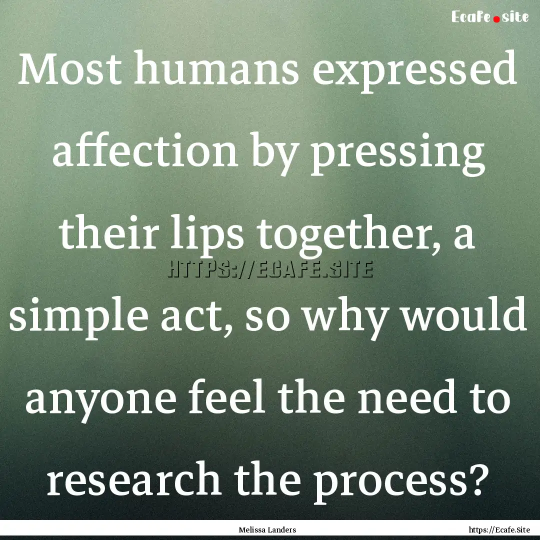 Most humans expressed affection by pressing.... : Quote by Melissa Landers