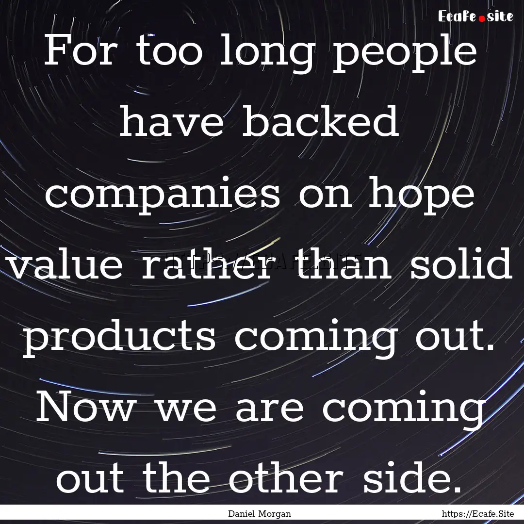 For too long people have backed companies.... : Quote by Daniel Morgan