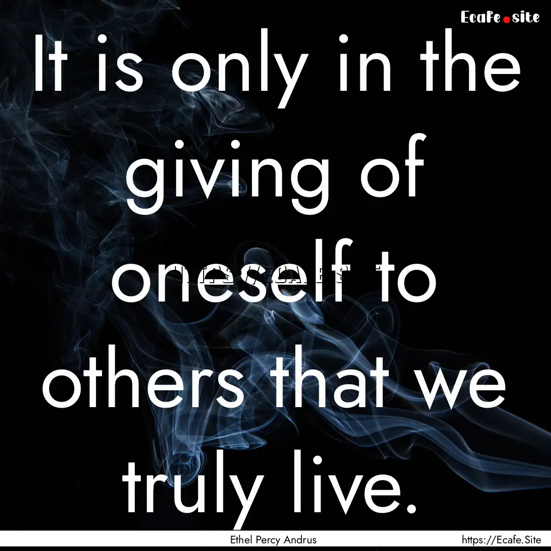 It is only in the giving of oneself to others.... : Quote by Ethel Percy Andrus