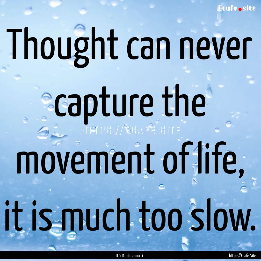 Thought can never capture the movement of.... : Quote by U.G. Krishnamurti