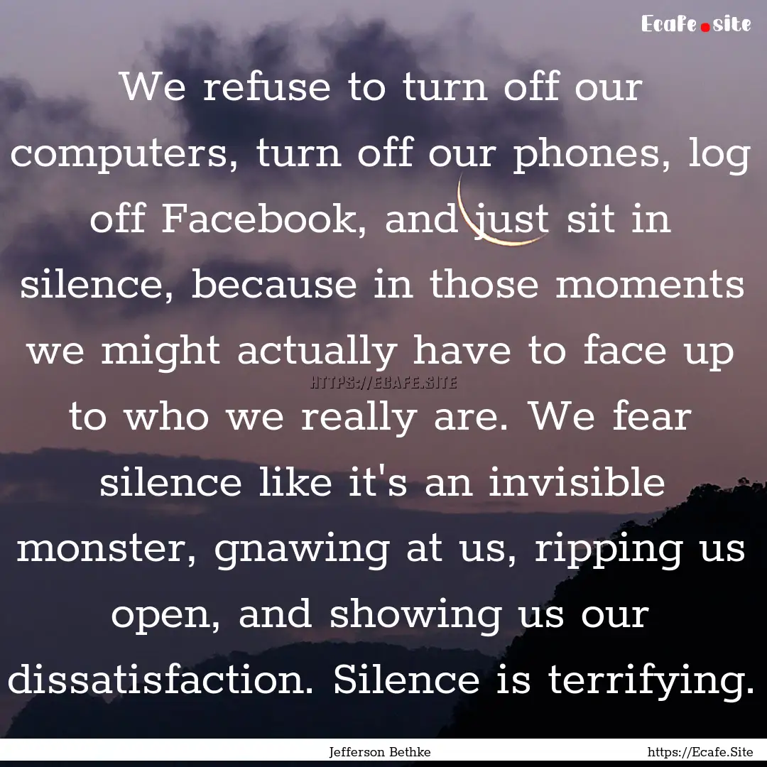 We refuse to turn off our computers, turn.... : Quote by Jefferson Bethke