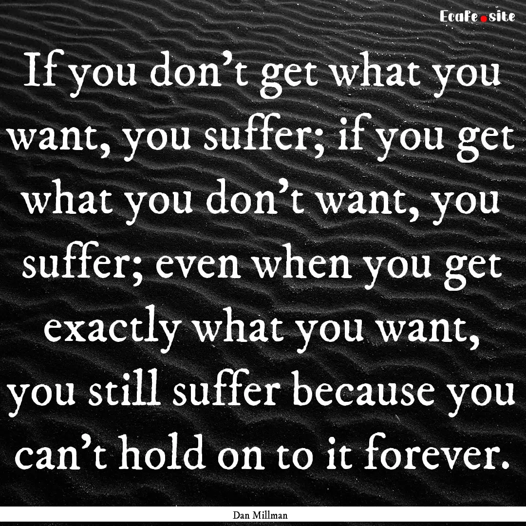 If you don't get what you want, you suffer;.... : Quote by Dan Millman