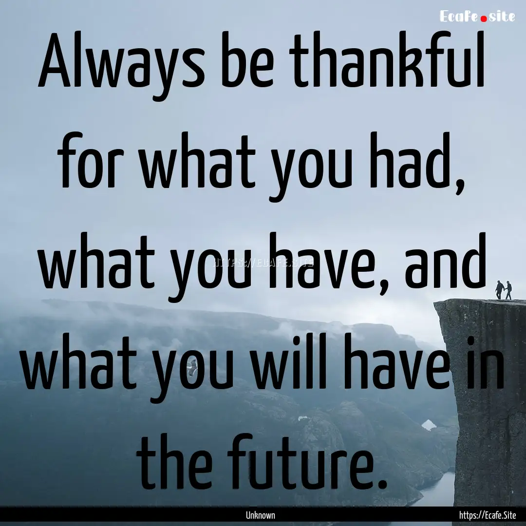 Always be thankful for what you had, what.... : Quote by Unknown