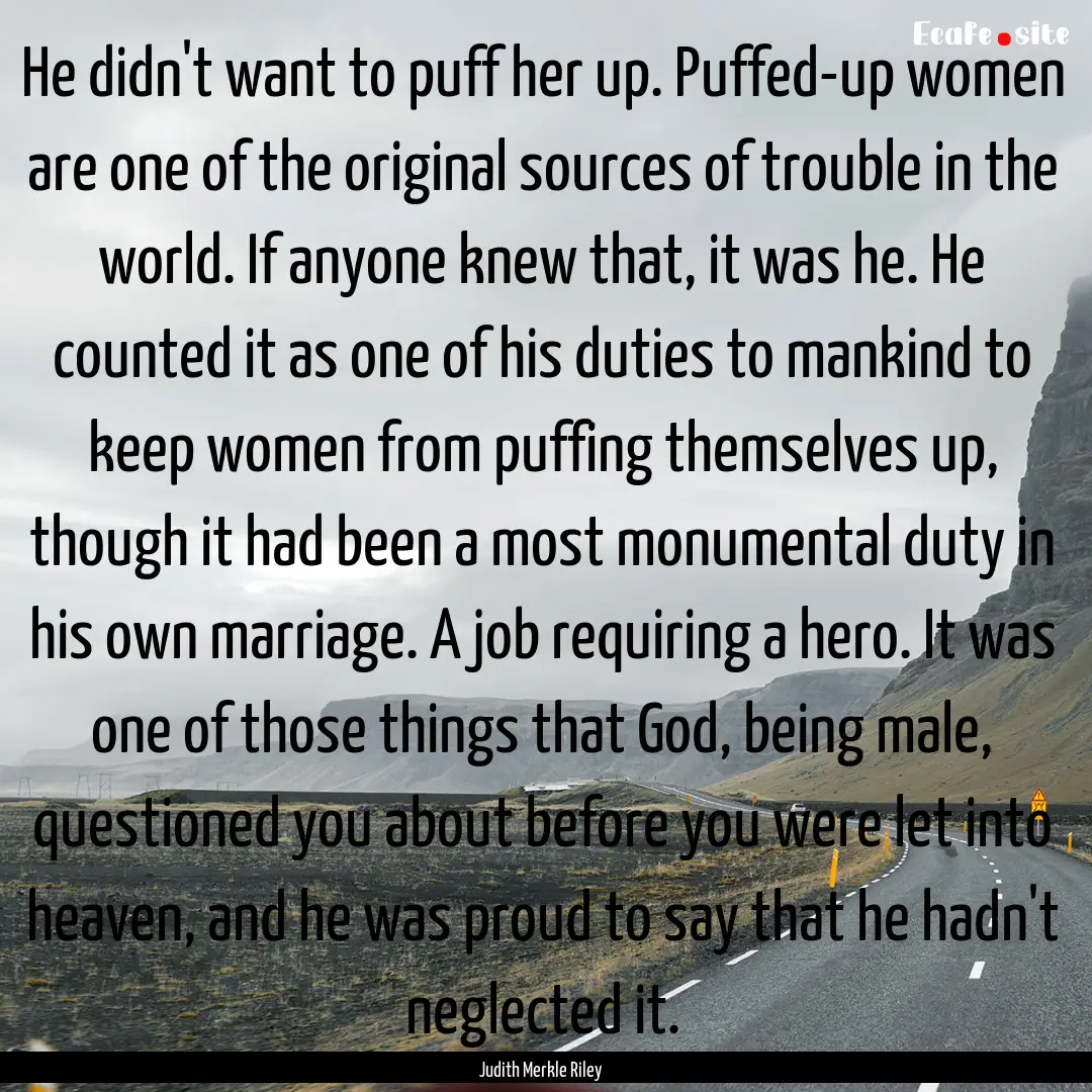 He didn't want to puff her up. Puffed-up.... : Quote by Judith Merkle Riley