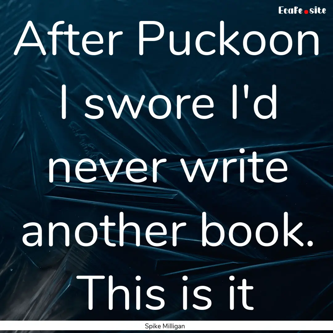 After Puckoon I swore I'd never write another.... : Quote by Spike Milligan