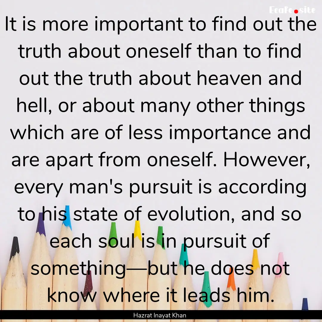 It is more important to find out the truth.... : Quote by Hazrat Inayat Khan