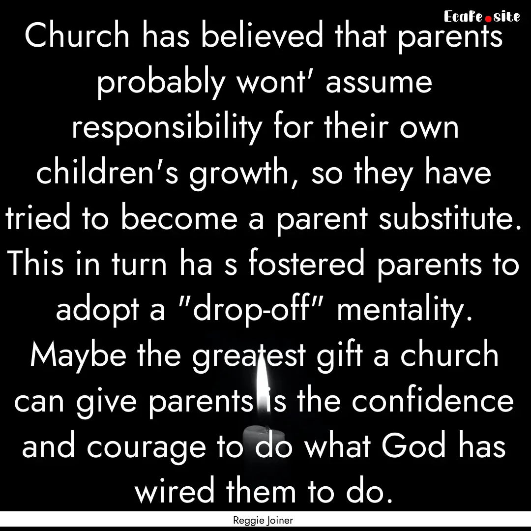 Church has believed that parents probably.... : Quote by Reggie Joiner