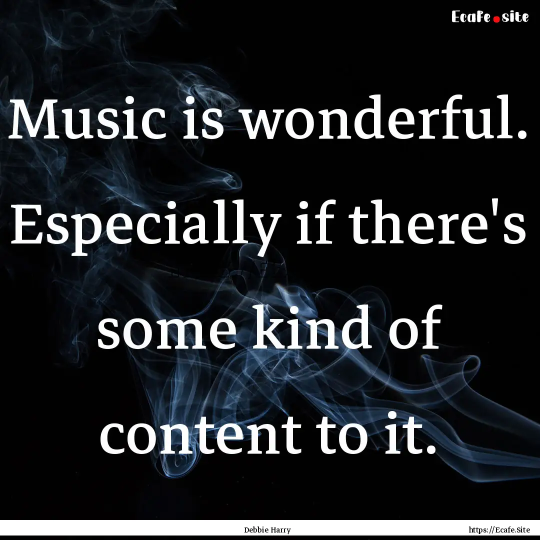 Music is wonderful. Especially if there's.... : Quote by Debbie Harry