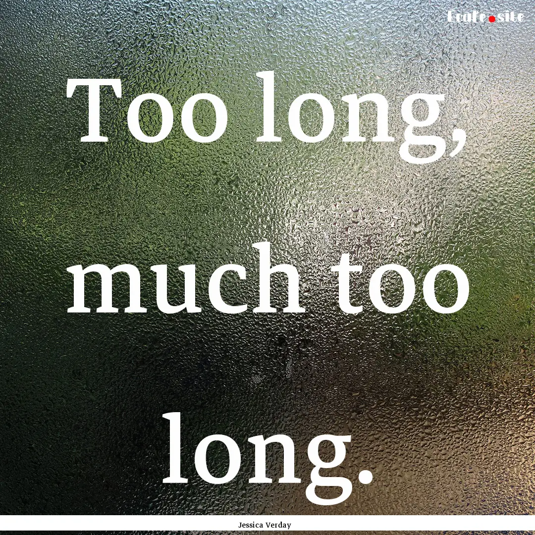 Too long, much too long. : Quote by Jessica Verday