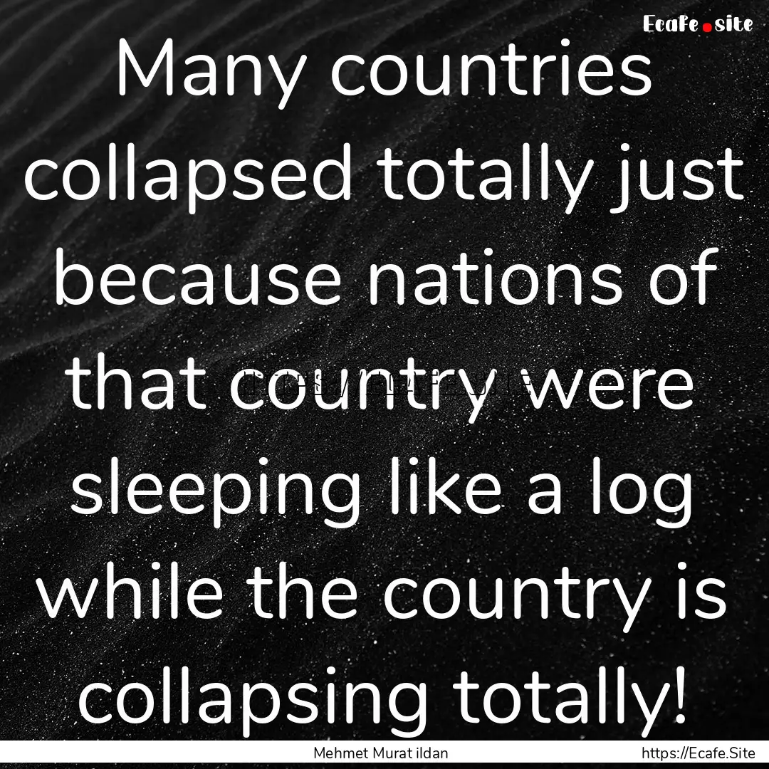 Many countries collapsed totally just because.... : Quote by Mehmet Murat ildan