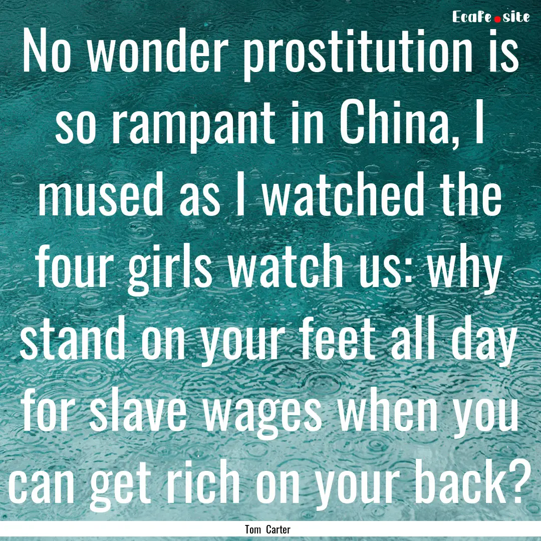 No wonder prostitution is so rampant in China,.... : Quote by Tom Carter