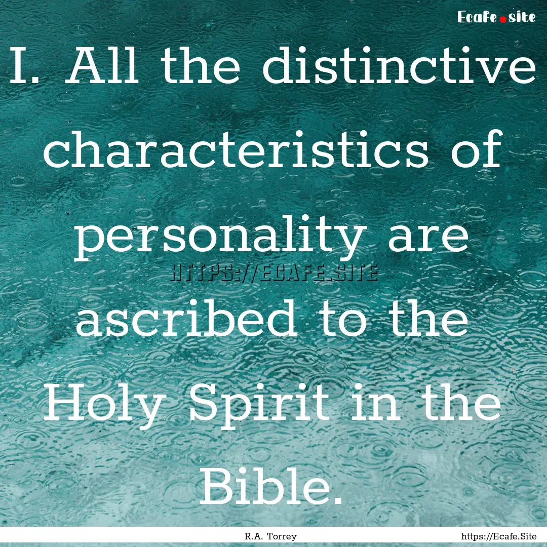 I. All the distinctive characteristics of.... : Quote by R.A. Torrey