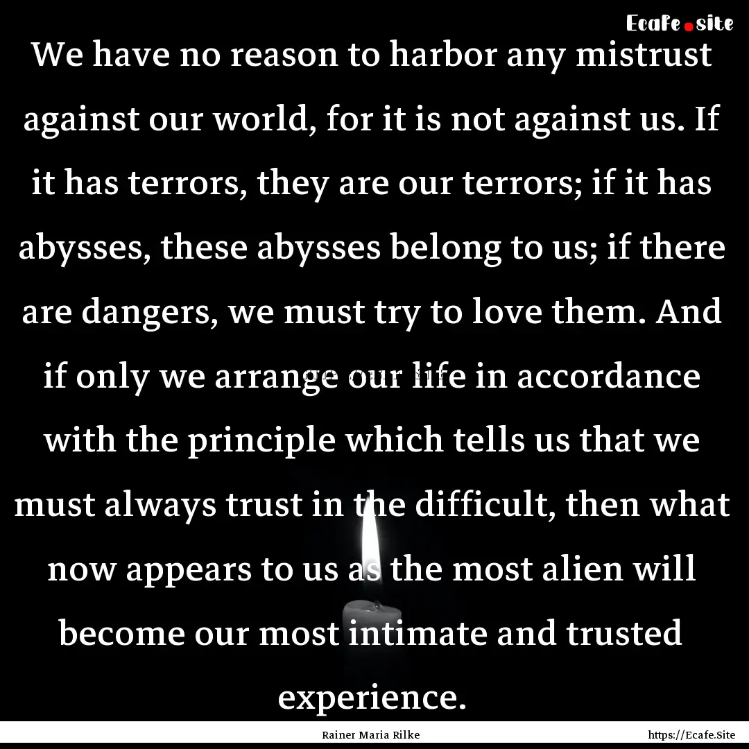 We have no reason to harbor any mistrust.... : Quote by Rainer Maria Rilke