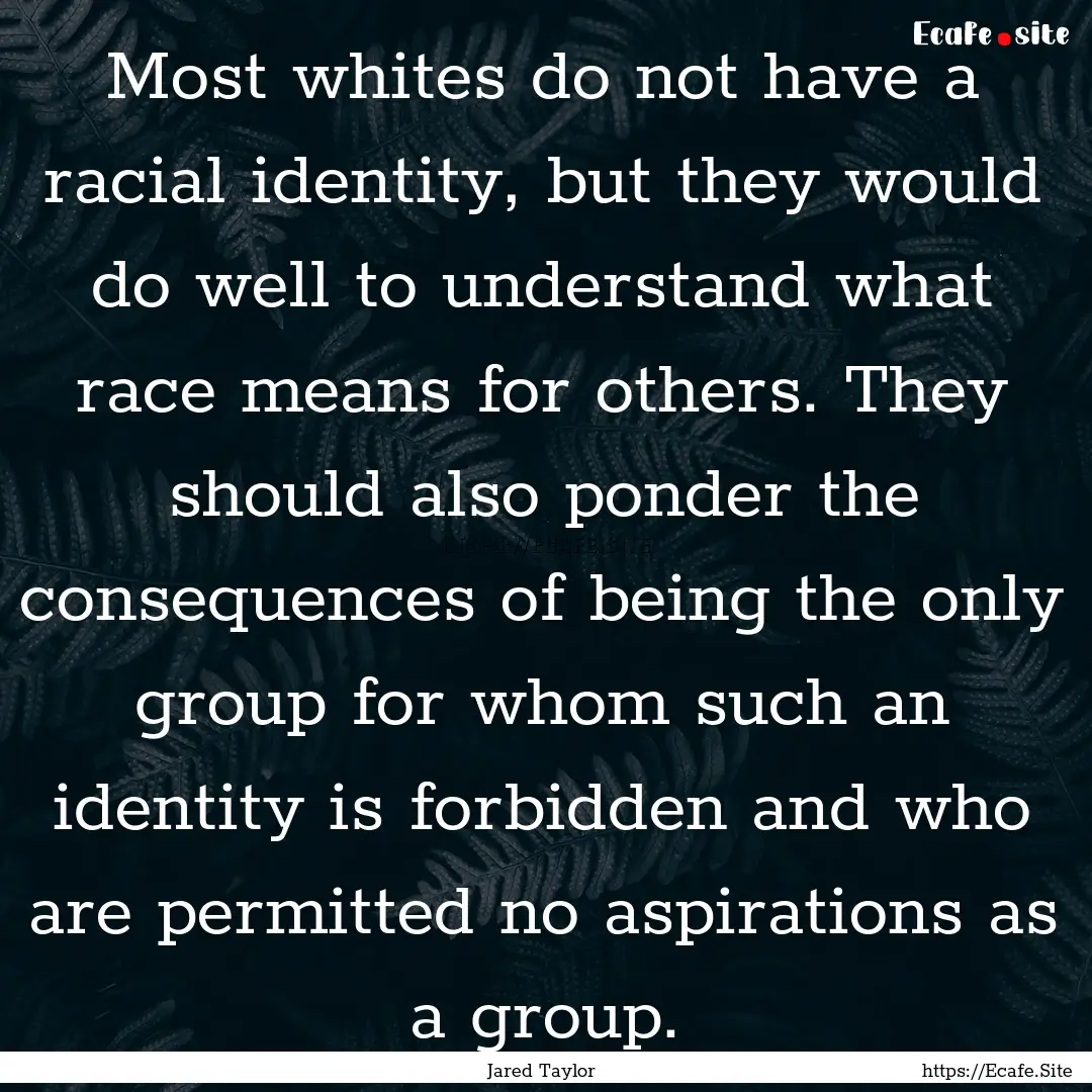 Most whites do not have a racial identity,.... : Quote by Jared Taylor