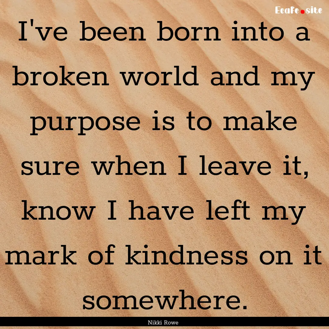 I've been born into a broken world and my.... : Quote by Nikki Rowe