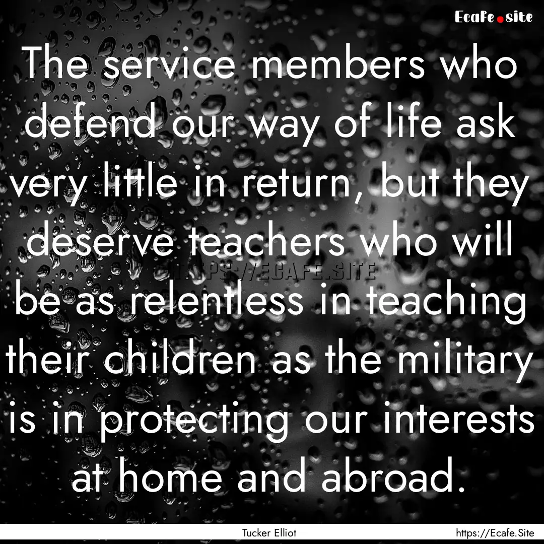 The service members who defend our way of.... : Quote by Tucker Elliot