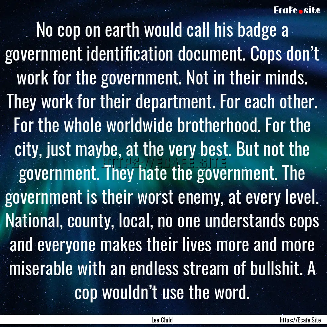 No cop on earth would call his badge a government.... : Quote by Lee Child