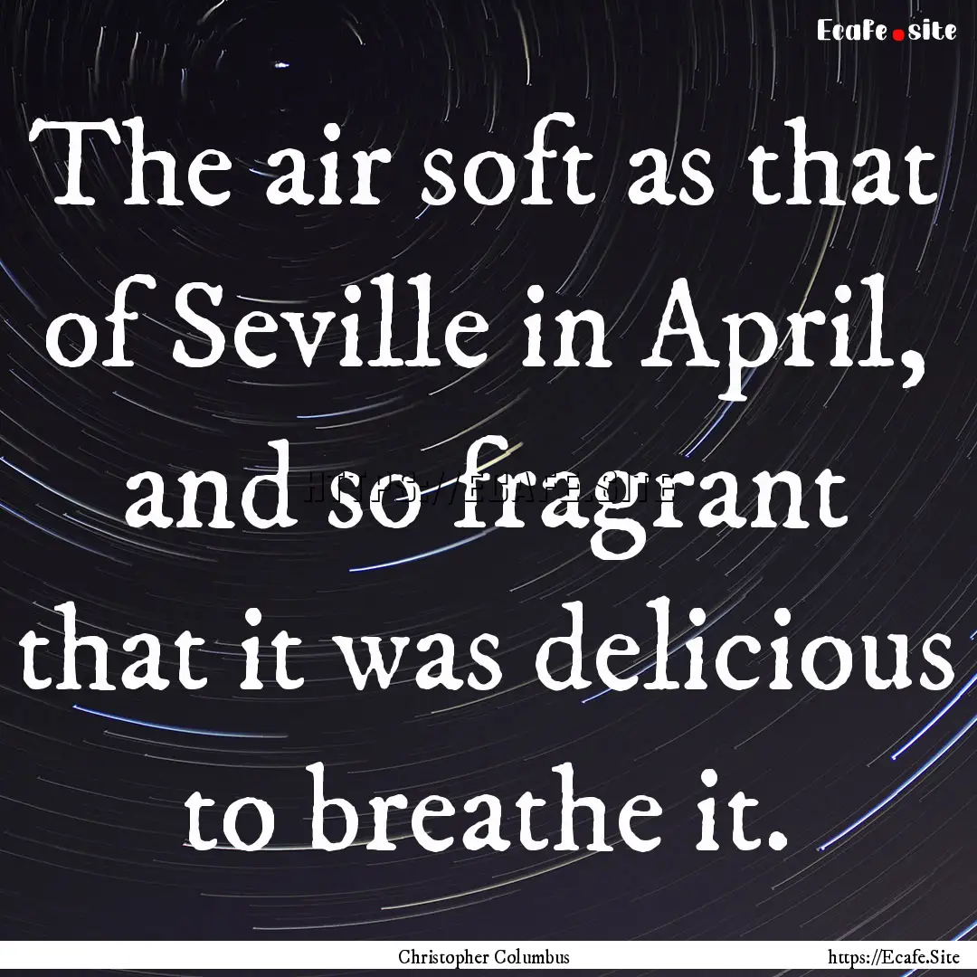 The air soft as that of Seville in April,.... : Quote by Christopher Columbus