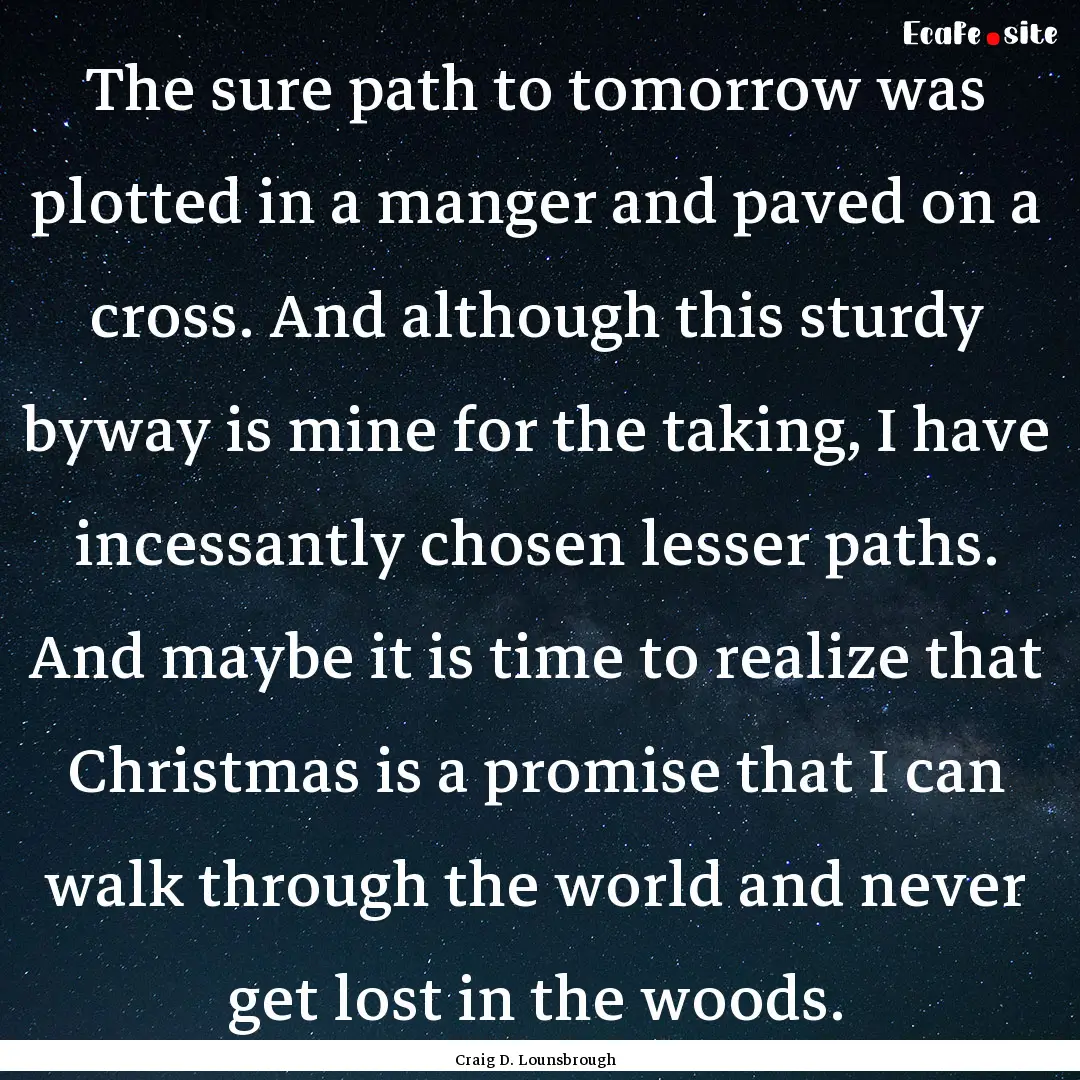 The sure path to tomorrow was plotted in.... : Quote by Craig D. Lounsbrough