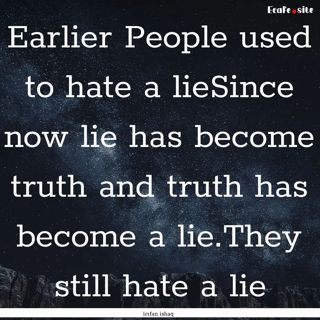 Earlier People used to hate a lieSince now.... : Quote by irrfan ishaq