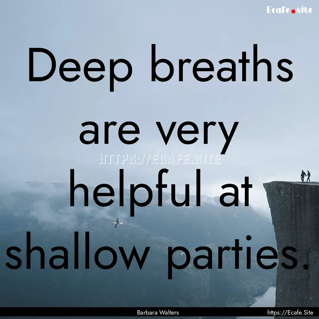 Deep breaths are very helpful at shallow.... : Quote by Barbara Walters