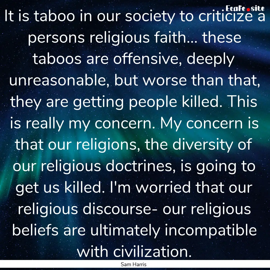 It is taboo in our society to criticize a.... : Quote by Sam Harris