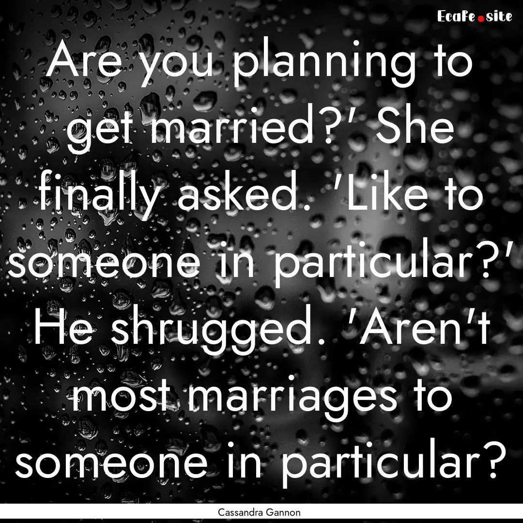 Are you planning to get married?' She finally.... : Quote by Cassandra Gannon