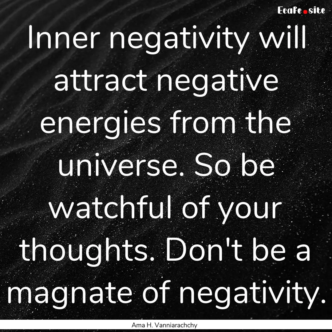 Inner negativity will attract negative energies.... : Quote by Ama H. Vanniarachchy