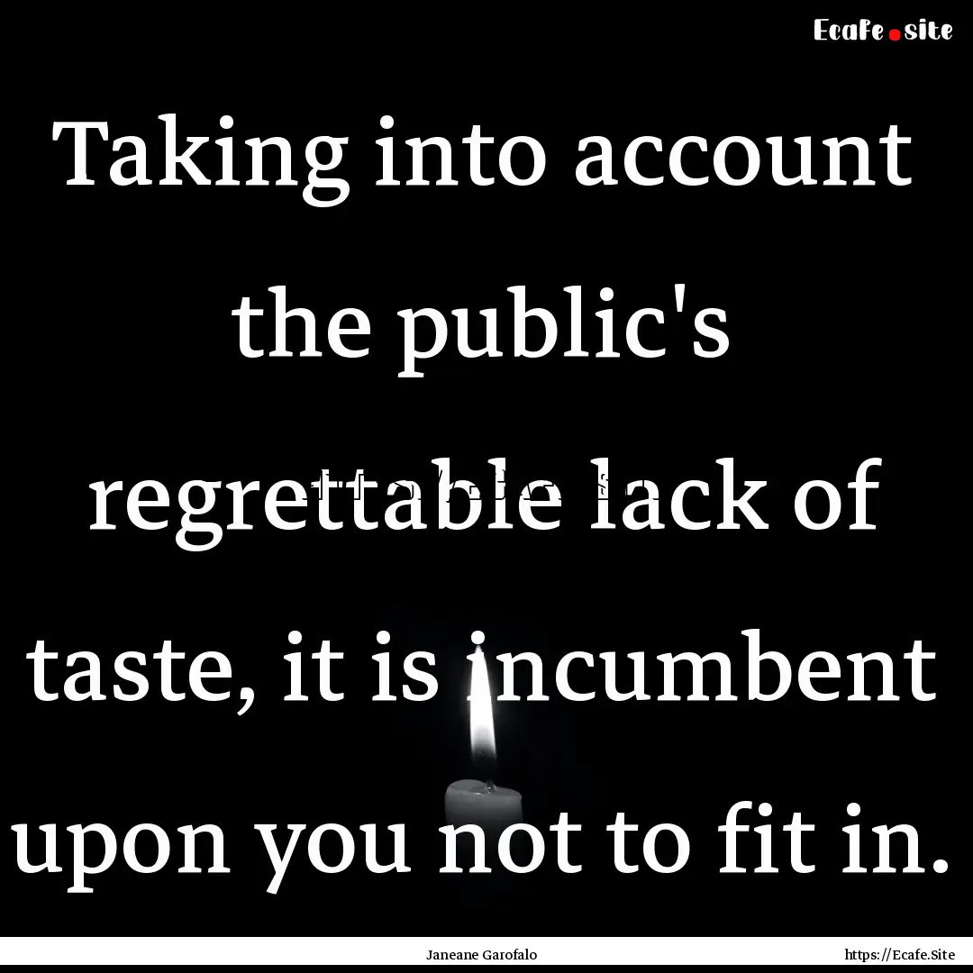 Taking into account the public's regrettable.... : Quote by Janeane Garofalo