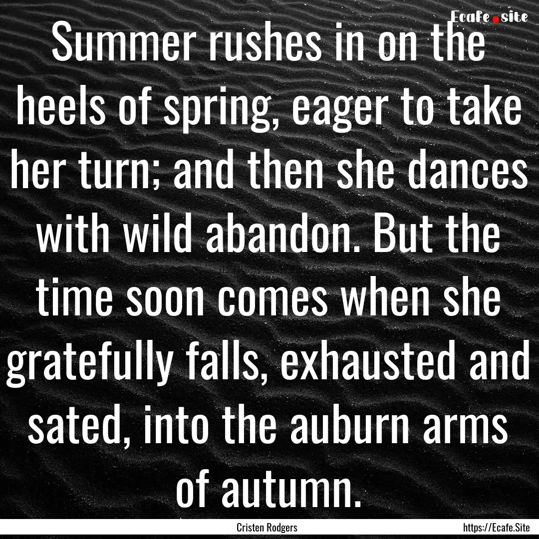 Summer rushes in on the heels of spring,.... : Quote by Cristen Rodgers