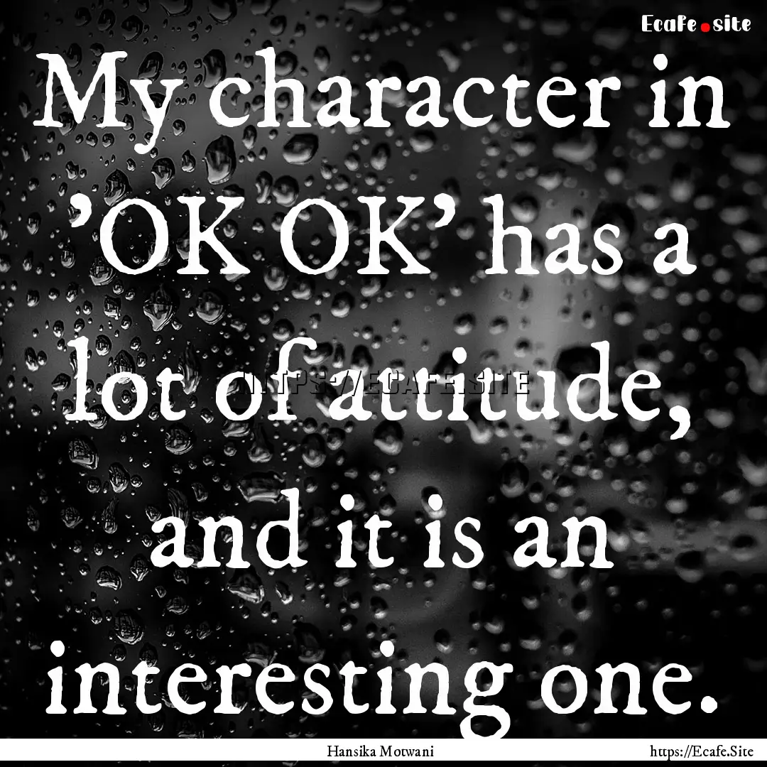 My character in 'OK OK' has a lot of attitude,.... : Quote by Hansika Motwani