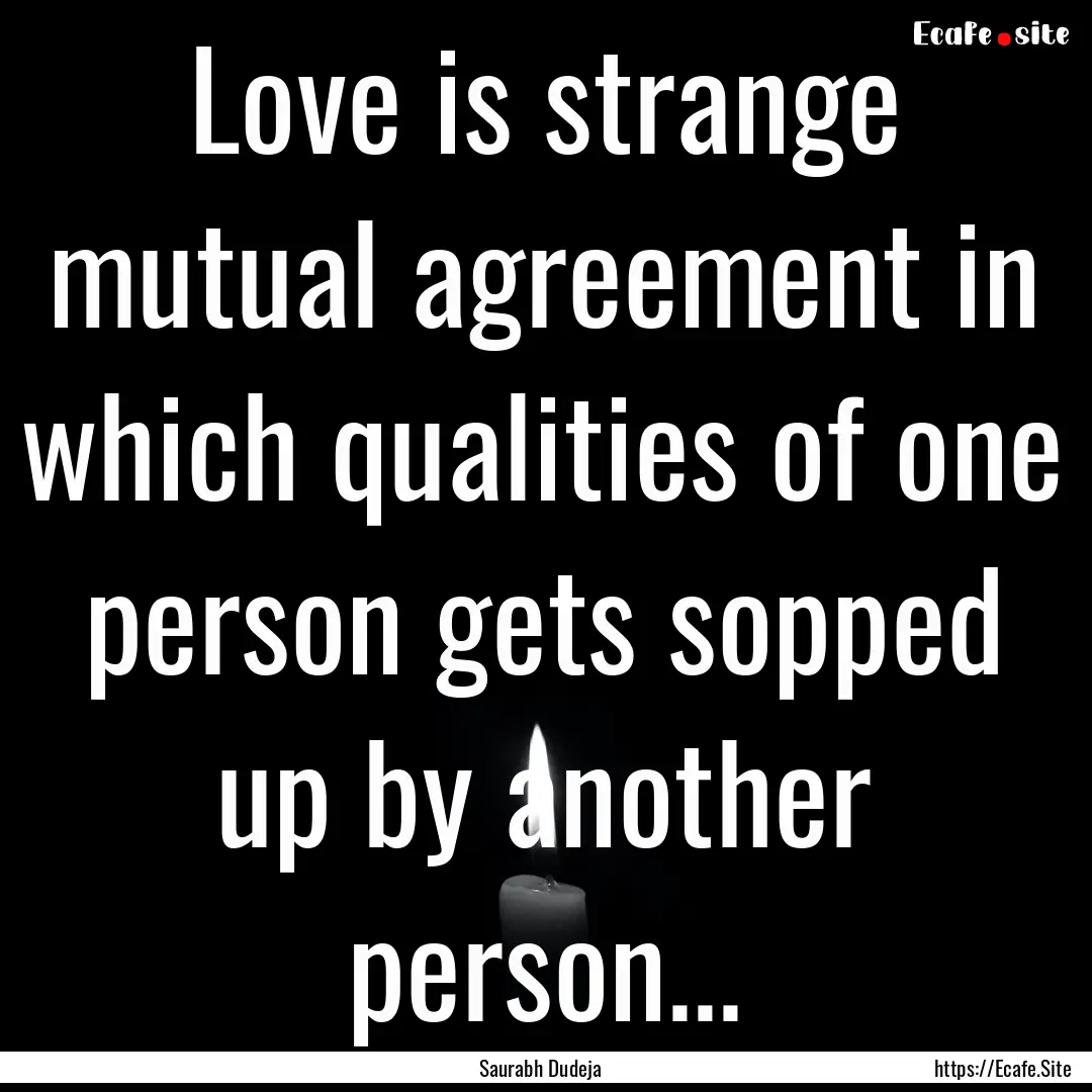 Love is strange mutual agreement in which.... : Quote by Saurabh Dudeja