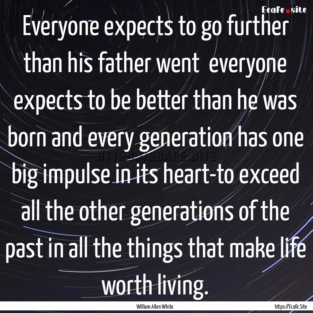 Everyone expects to go further than his father.... : Quote by William Allen White