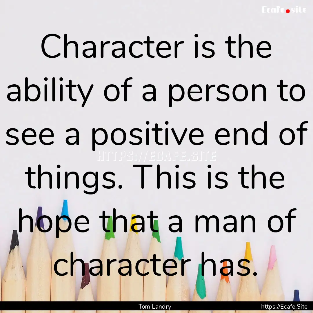 Character is the ability of a person to see.... : Quote by Tom Landry