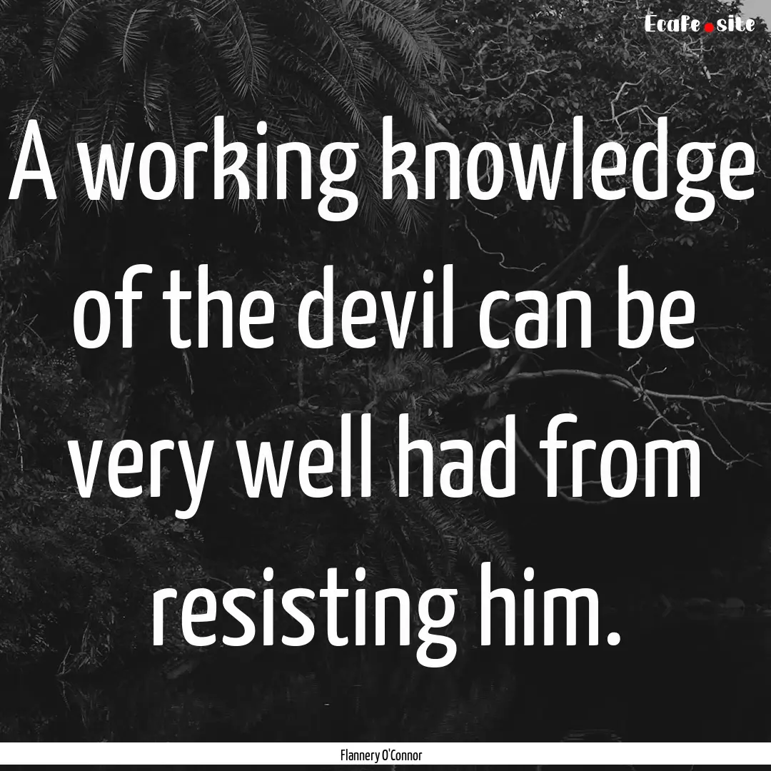 A working knowledge of the devil can be very.... : Quote by Flannery O'Connor