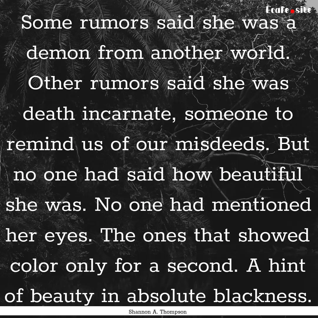 Some rumors said she was a demon from another.... : Quote by Shannon A. Thompson